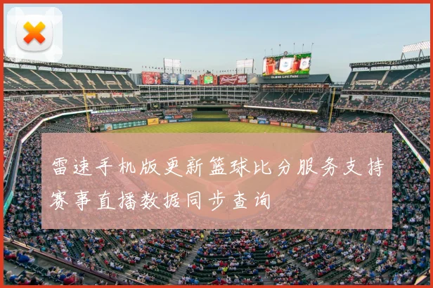 雷速手机版更新篮球比分服务支持赛事直播数据同步查询