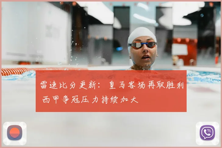 雷速比分更新：皇马客场再取胜利 西甲争冠压力持续加大