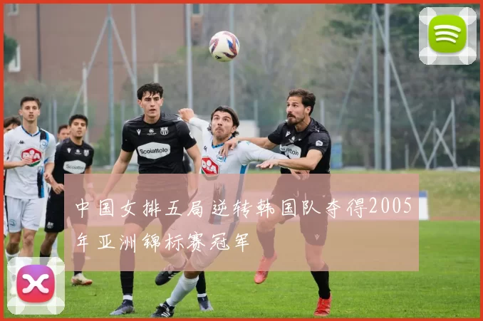 中国女排五局逆转韩国队夺得2005年亚洲锦标赛冠军