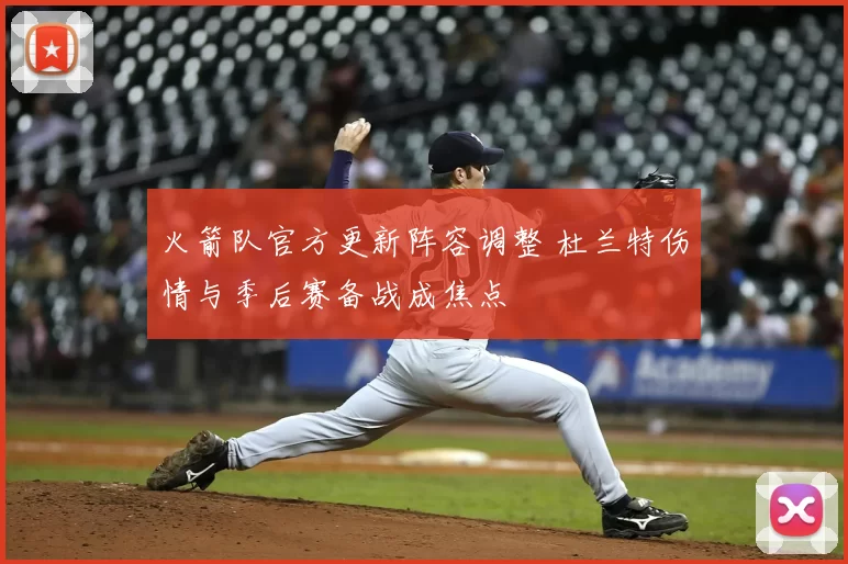 火箭队官方更新阵容调整 杜兰特伤情与季后赛备战成焦点