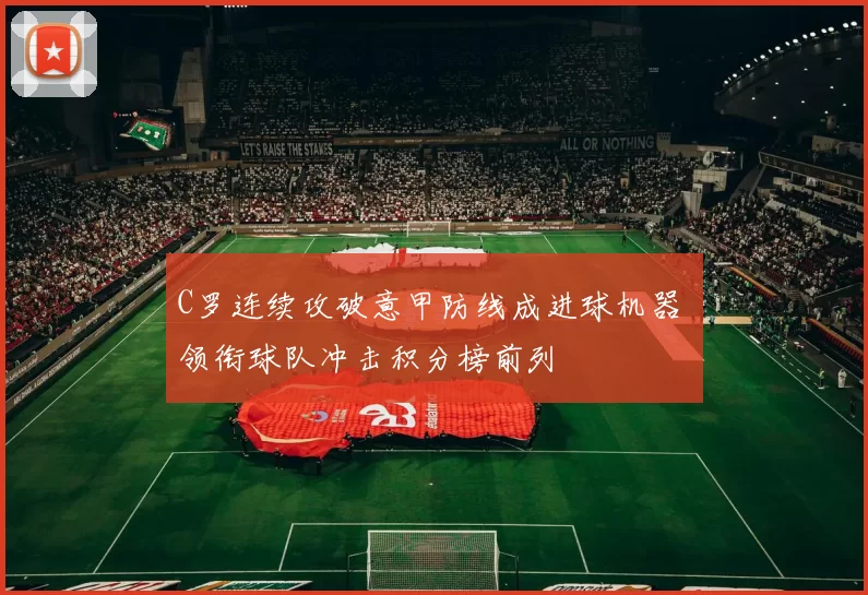 C罗连续攻破意甲防线成进球机器 领衔球队冲击积分榜前列